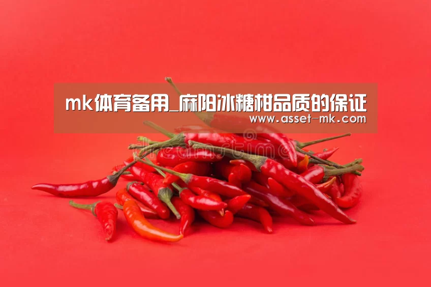 mk体育备用_麻阳冰糖柑品质的保证(图2) mk体育官网